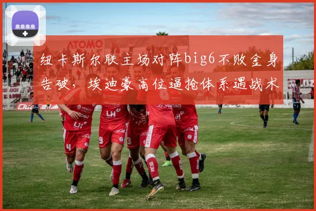 纽卡斯尔联主场对阵big6不败金身告破，埃迪豪高位逼抢体系遇战术瓶颈